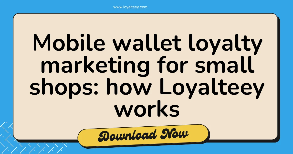 Mobile wallet loyalty marketing for small shops: how Loyalteey works