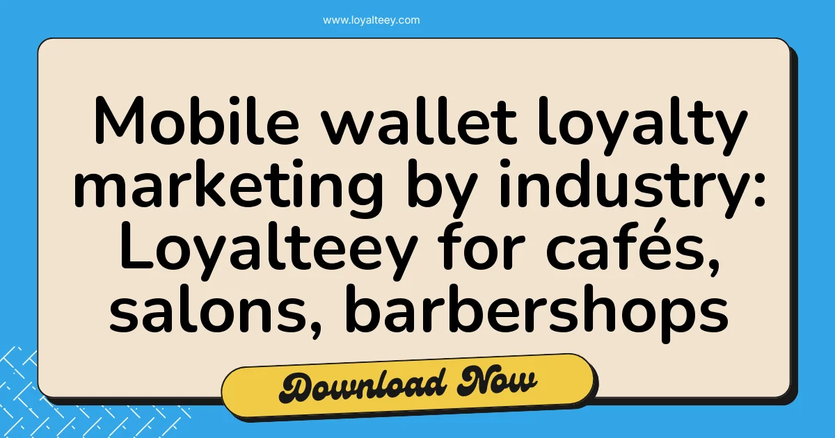 Mobile wallet loyalty marketing by industry: Loyalteey for cafés, salons, barbershops