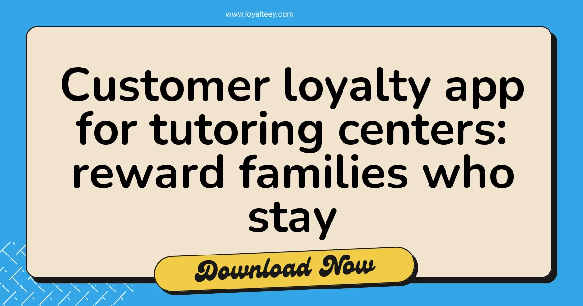 Customer loyalty app for tutoring centers: reward families who stay