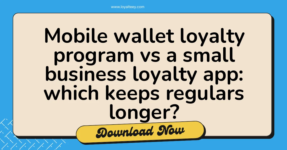 Mobile wallet loyalty program vs a small business loyalty app: which keeps regulars longer?