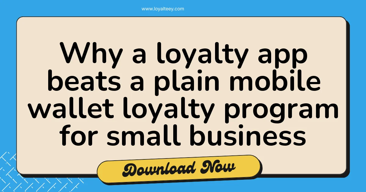 Why a loyalty app beats a plain mobile wallet loyalty program for small business